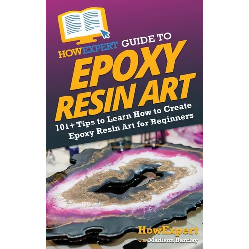 HowExpert Guide to Epoxy Resin Art: 101+ Tips to Learn How to Create Epoxy Resin Art for Beginners - Hardcover